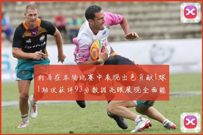 利马在本场比赛中表现出色贡献1球1助攻获评93分数据亮眼展现全面能力
