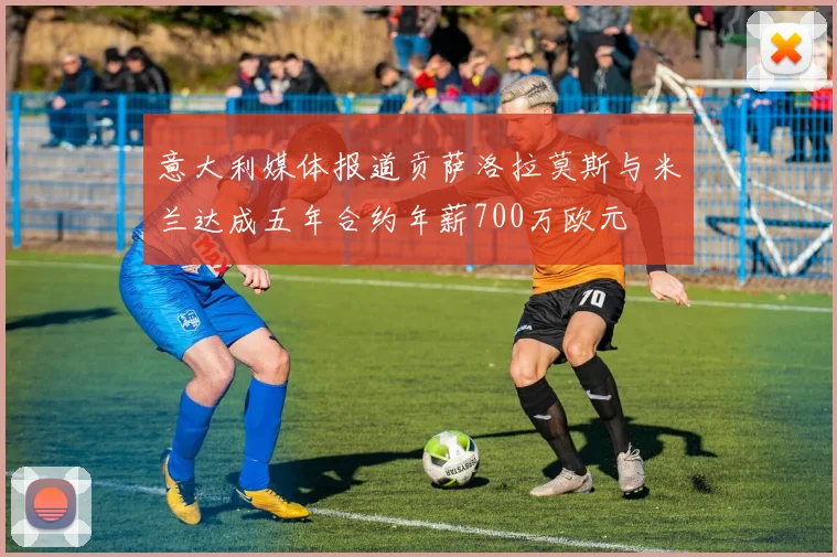 意大利媒体报道贡萨洛拉莫斯与米兰达成五年合约年薪700万欧元