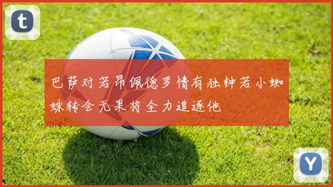巴萨对若昂佩德罗情有独钟若小蜘蛛转会无果将全力追逐他